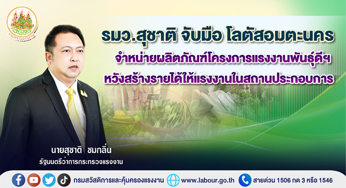 รมว.สุชาติ จับมือ โลตัสอมตะนคร จำหน่ายผลิตภัณฑ์โครงการแรงงานพันธุ์ดีฯ หวังสร้างรายได้ให้แรงงานในสถานประกอบการ